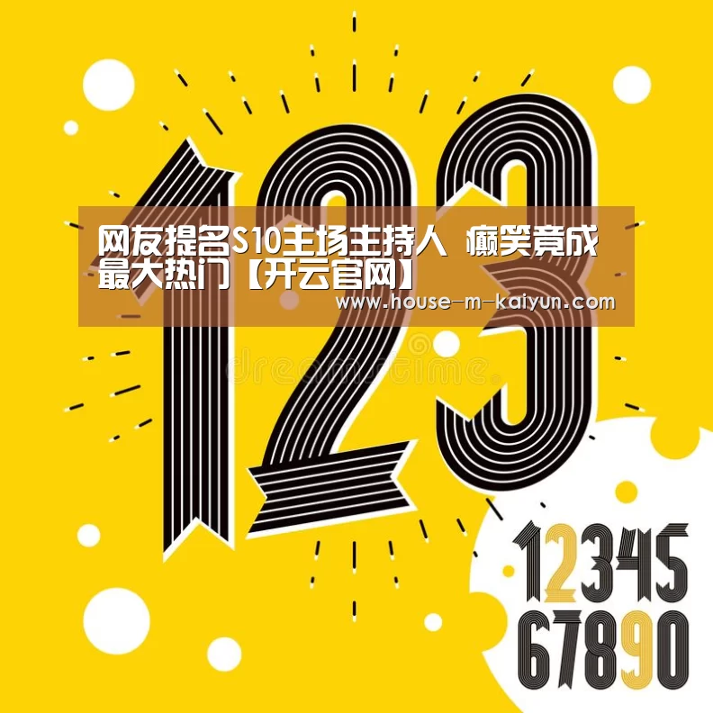 网友提名S10主场主持人 癫笑竟成最大热门【开云官网】(图1) 开云网页版